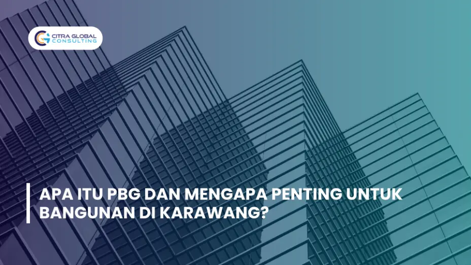 Apa Itu PBG dan Mengapa Penting untuk Bangunan di Karawang?