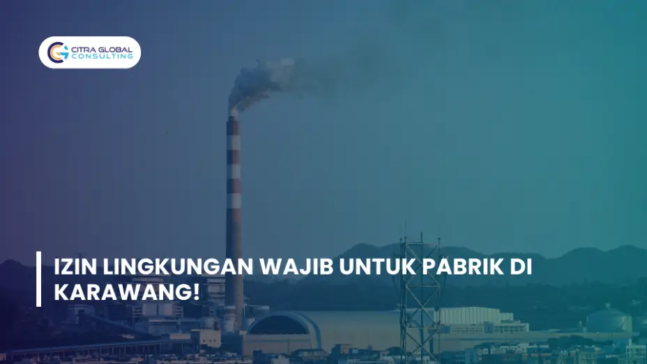 Izin Lingkungan Wajib untuk Pabrik di Karawang!