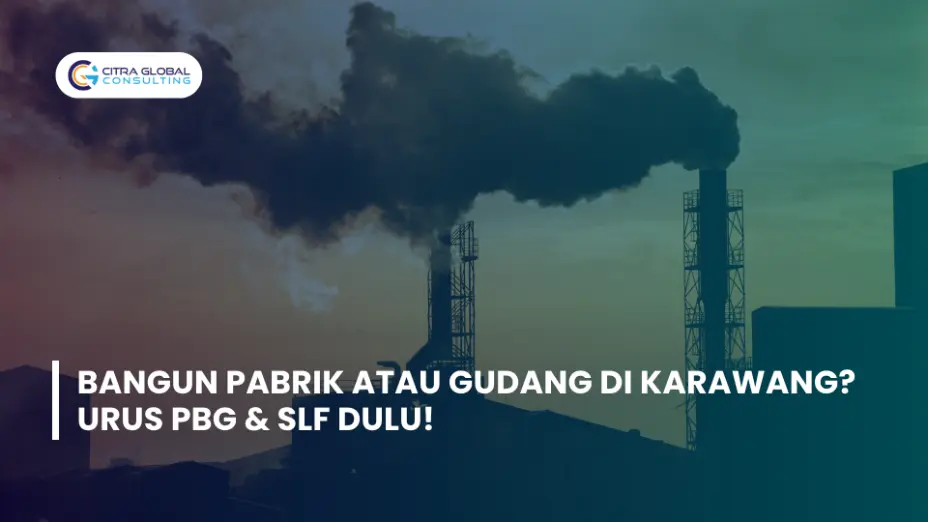 Bangun Pabrik atau Gudang di Karawang? Urus PBG & SLF Dulu!