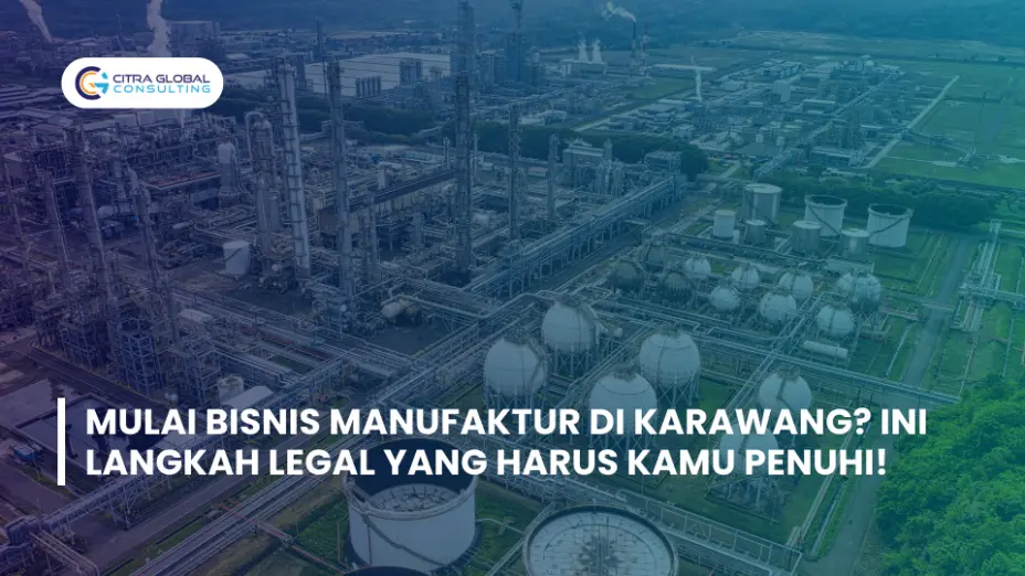 Mulai Bisnis Manufaktur di Karawang? Ini Langkah Legal yang Harus Kamu Penuhi!