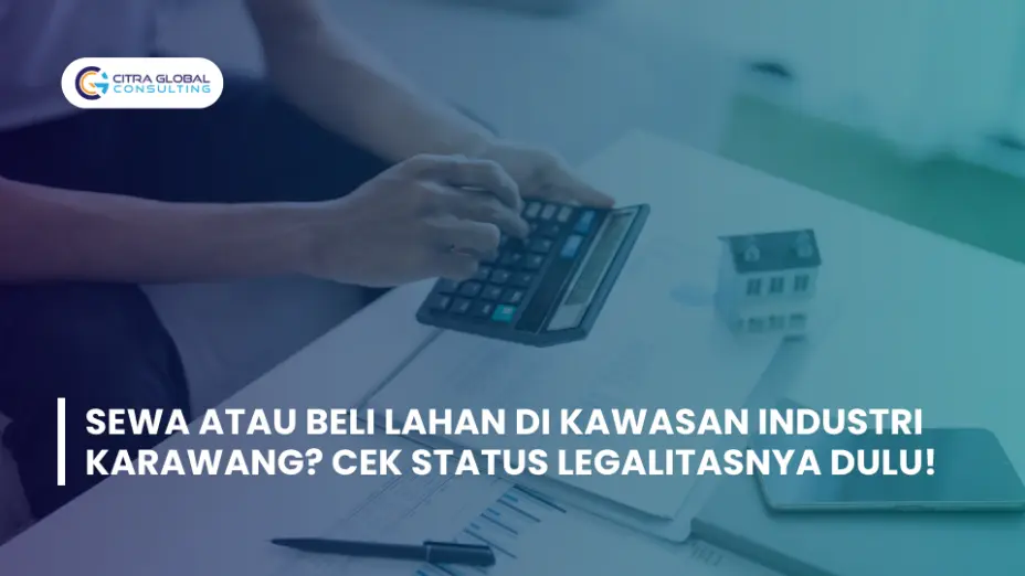 Sewa atau Beli Lahan di Kawasan Industri Karawang? Cek Status Legalitasnya Dulu!
